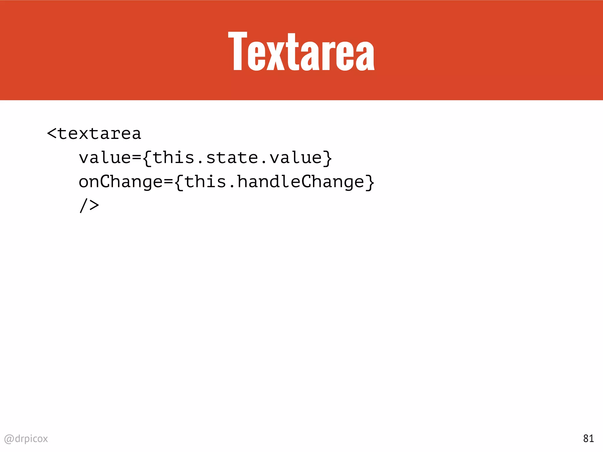 @drpicox
Textarea
<textarea
value={this.state.value}
onChange={this.handleChange}
/>
81
 