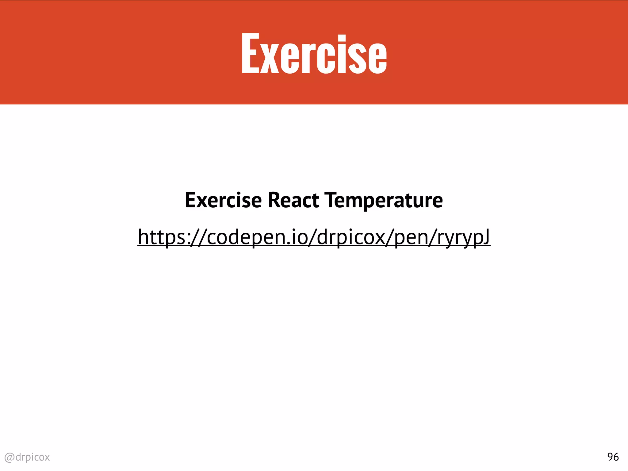 @drpicox
Exercise
96
https://codepen.io/drpicox/pen/ryrypJ
Exercise React Temperature
 