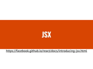 JSX
https://facebook.github.io/react/docs/introducing-jsx.html
 