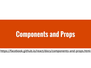 Components and Props
https://facebook.github.io/react/docs/components-and-props.html
 