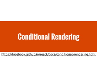 Conditional Rendering
https://facebook.github.io/react/docs/conditional-rendering.html
 