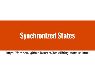 Synchronized States
https://facebook.github.io/react/docs/lifting-state-up.html
 