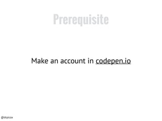 @drpicox
Prerequisite
Make an account in codepen.io
 
