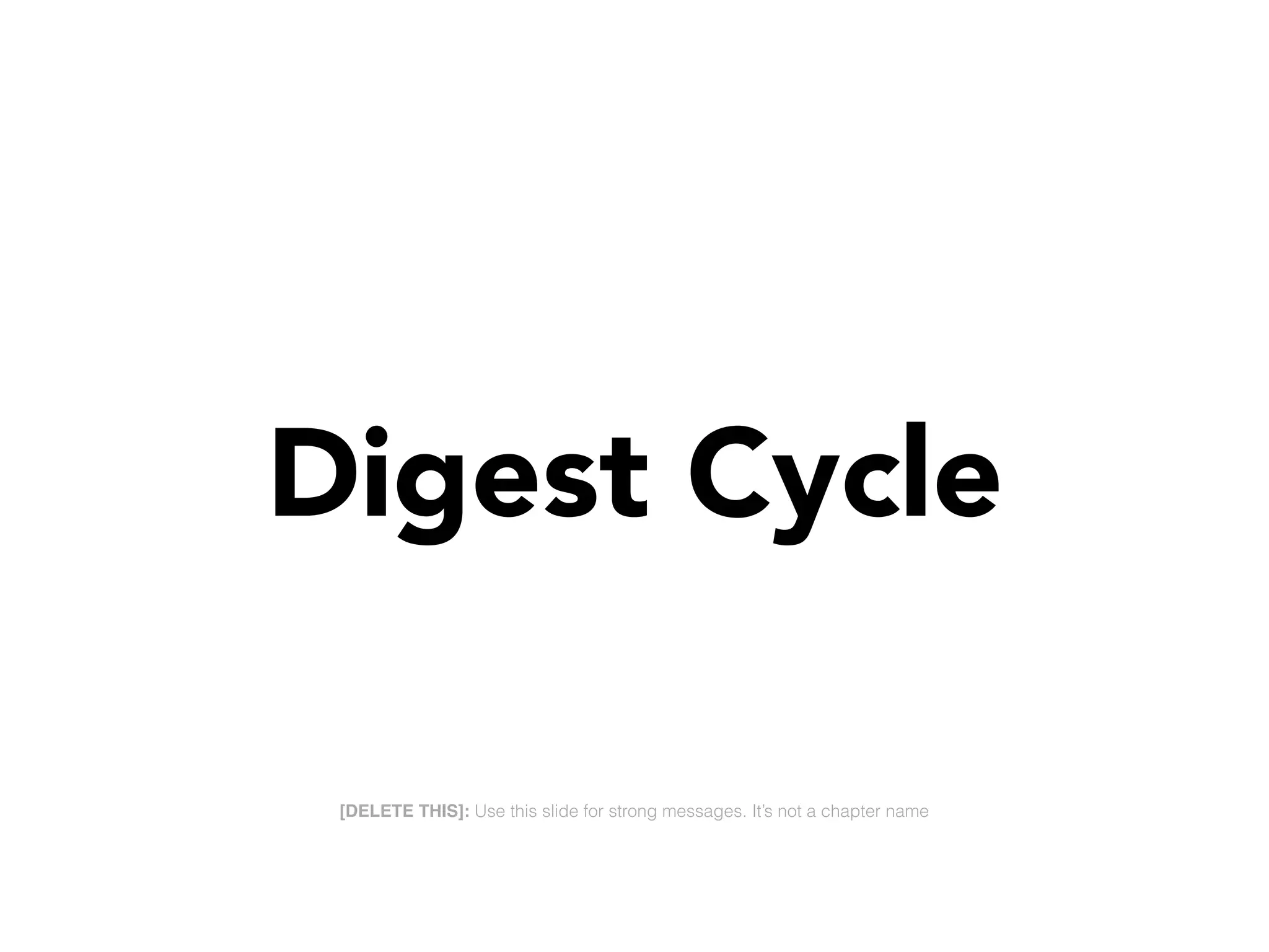 Digest Cycle
[DELETE THIS]: Use this slide for strong messages. It’s not a chapter name
 