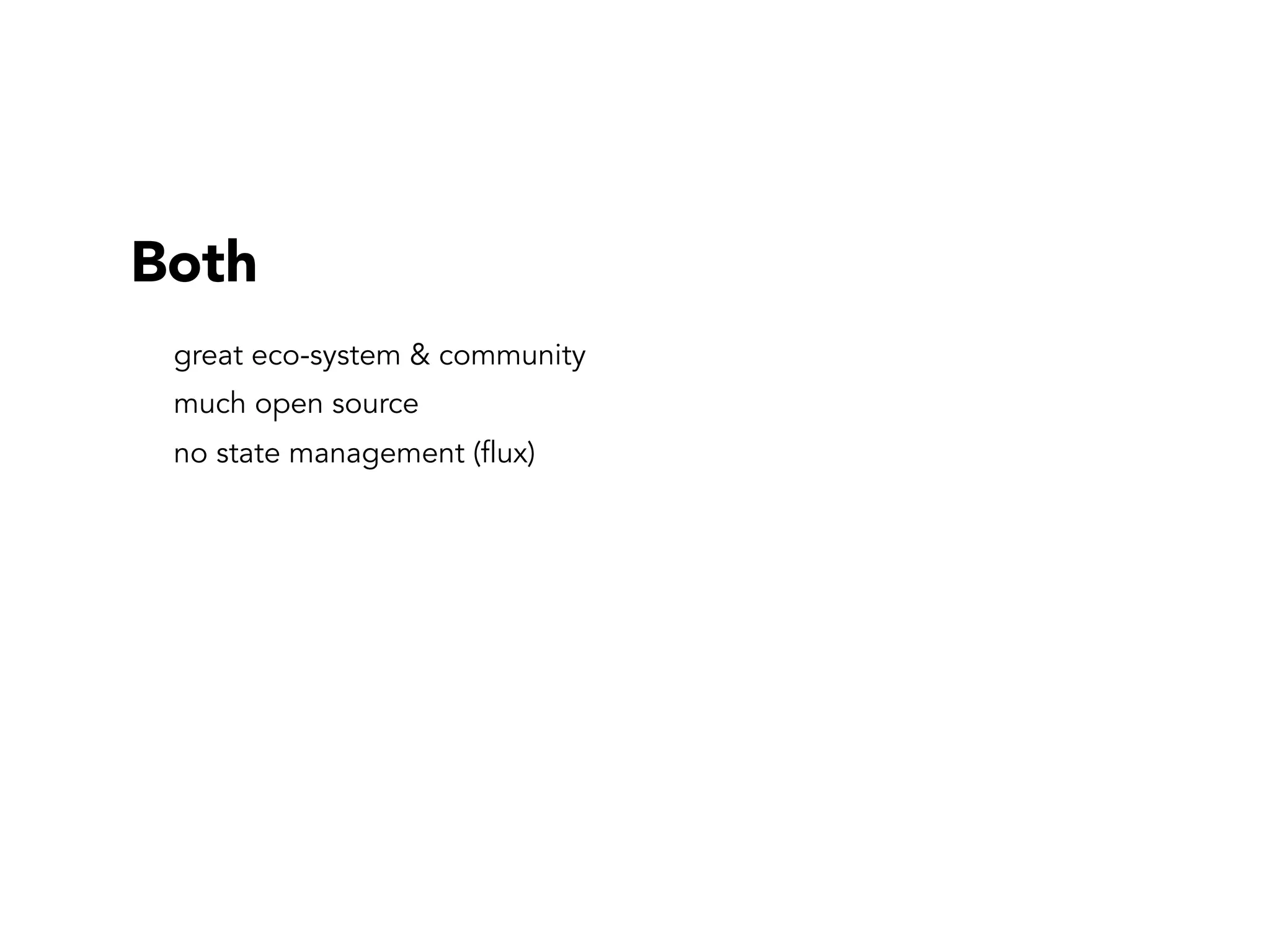 Both
great eco-system & community
much open source
no state management (flux)
 