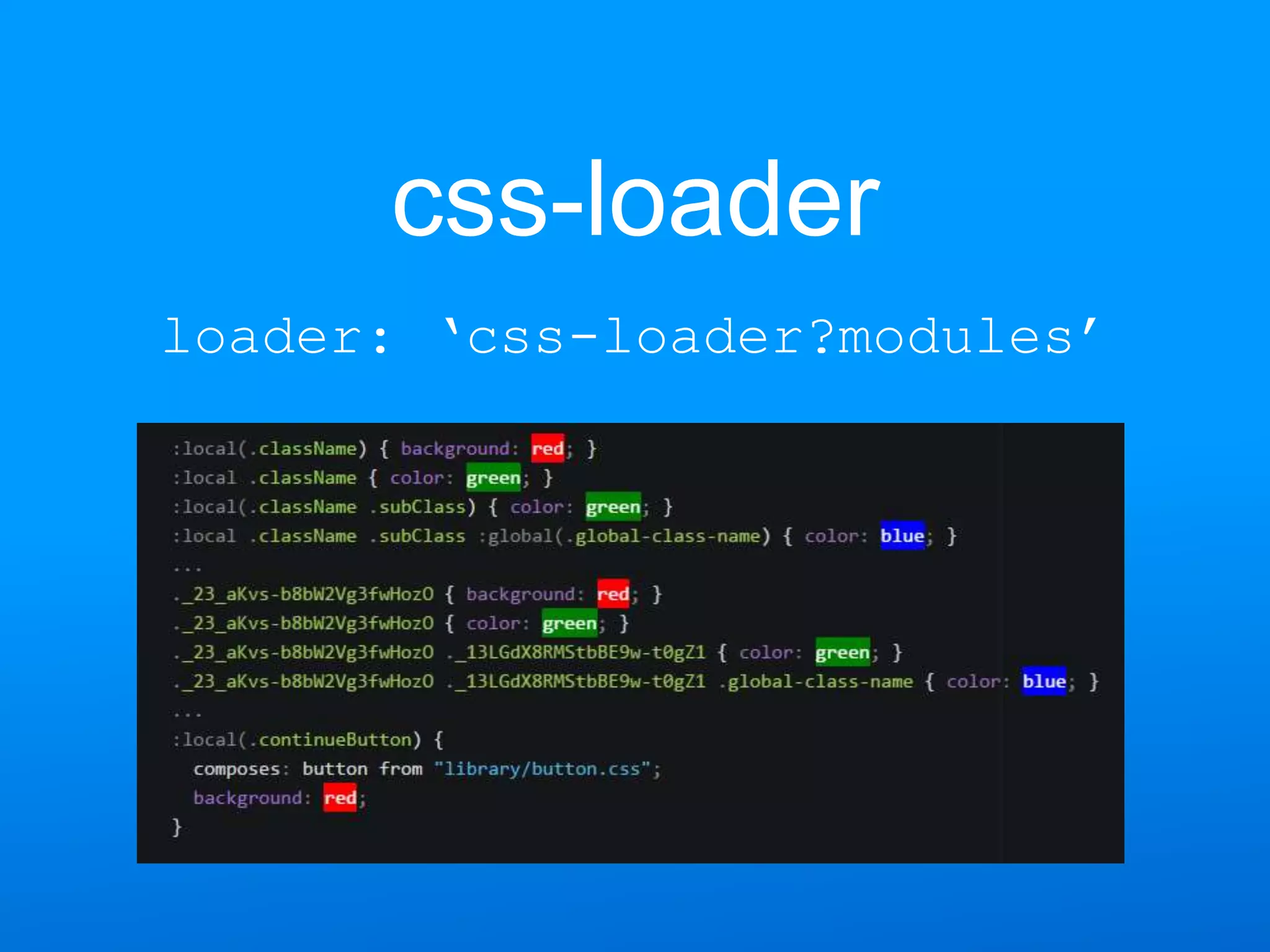 css-loader
loader: ‘css-loader?modules’
 