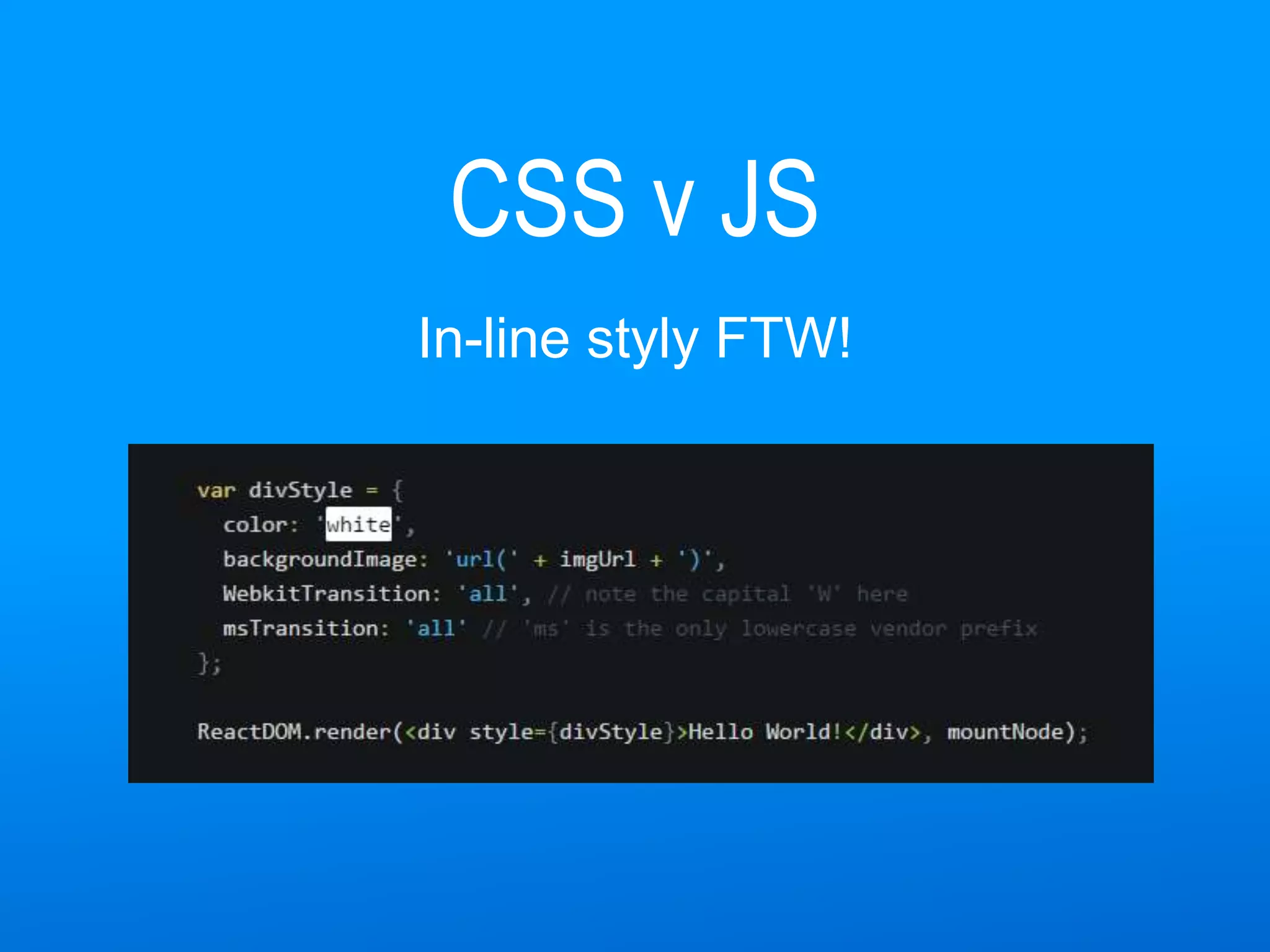 CSS v JS
In-line styly FTW!
 