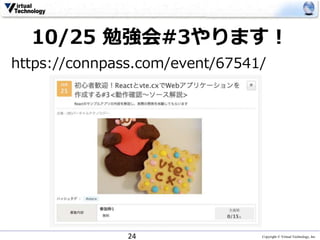 Copyright © Virtual Technology, Inc
10/25 勉強会#3やります！
https://connpass.com/event/67541/
24
 