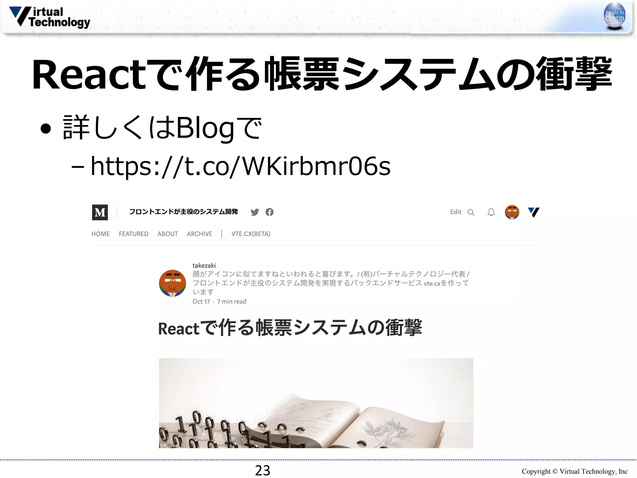 Copyright © Virtual Technology, Inc
Reactで作る帳票システムの衝撃
• 詳しくはBlogで
– https://t.co/WKirbmr06s
23
 