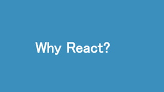 Why React?
 