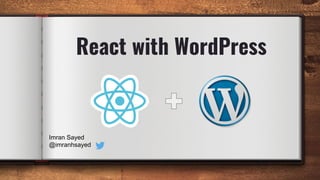 React with WordPress
Imran Sayed
@imranhsayed
 