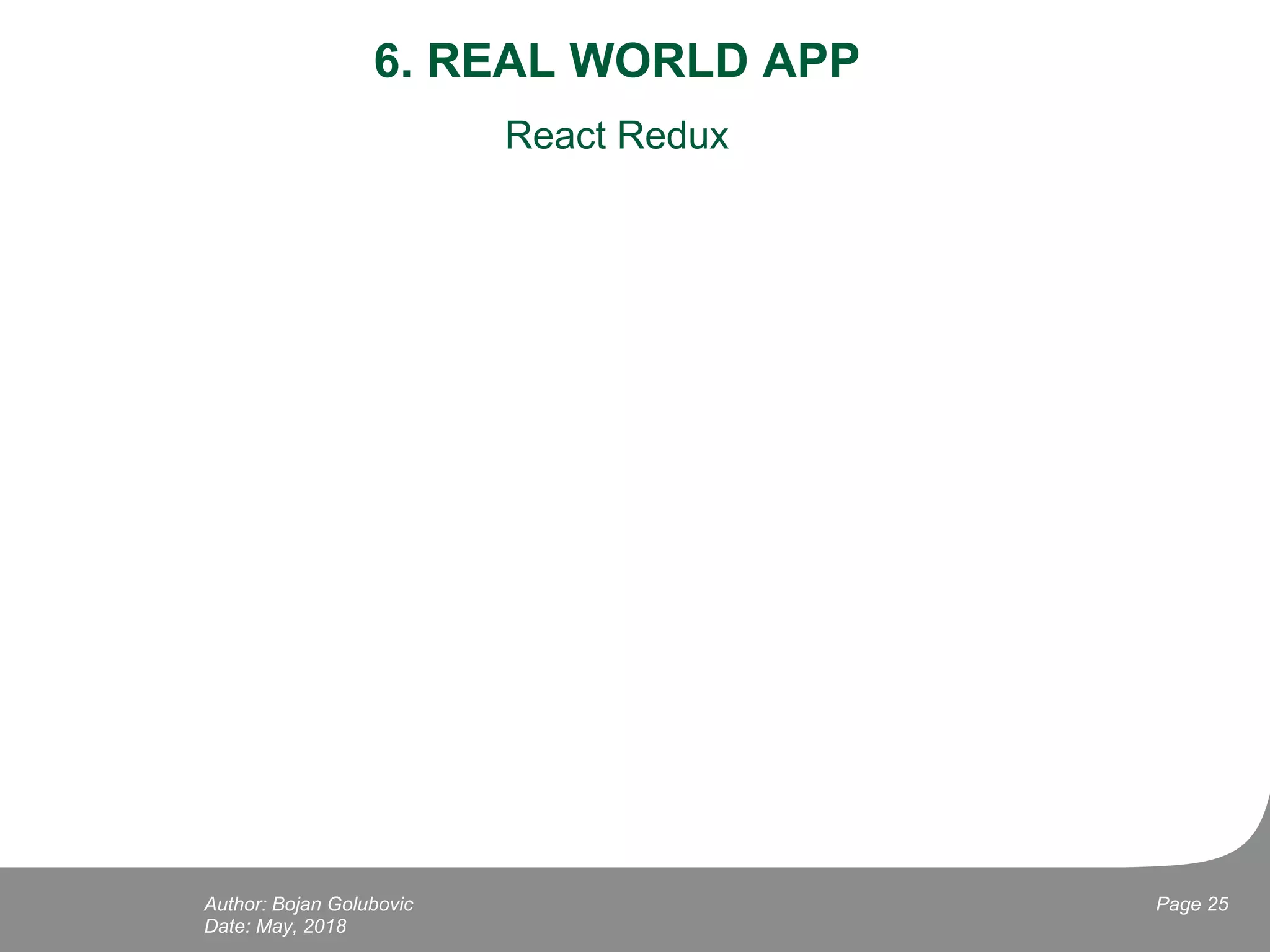 6. REAL WORLD APP
React Redux
Date: May, 2018
Page 25Author: Bojan Golubovic
 