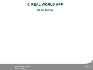 6. REAL WORLD APP
React Redux
Date: May, 2018
Page 25Author: Bojan Golubovic
 