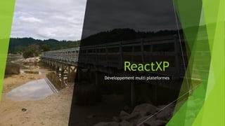 ReactXP
Développement multi plateformes
1
 