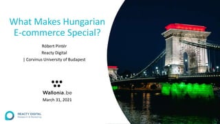 What Makes Hungarian
E-commerce Special?
Róbert Pintér
Reacty Digital
| Corvinus University of Budapest
March 31, 2021
 