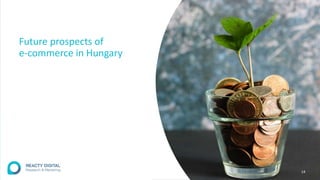 Future prospects of
e-commerce in Hungary
14
 