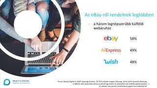 Az eBay-ről rendelnek legtöbben
58%
49%
48%
28
Forrás: Reacty Digital és eNET lakossági kutatás, 18-79 év közötti magyar l...