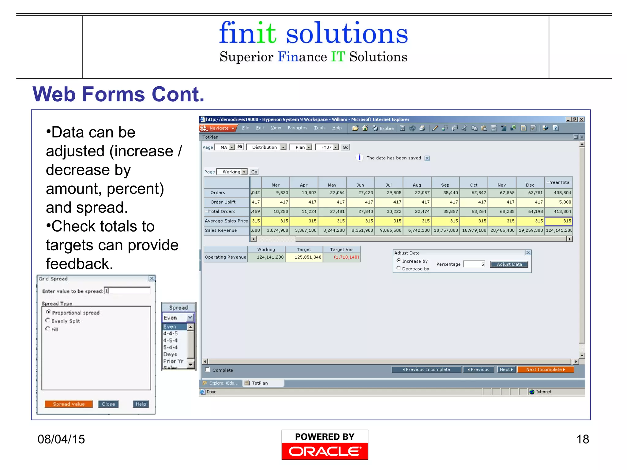 08/04/15 18
Web Forms Cont.
•Data can be
adjusted (increase /
decrease by
amount, percent)
and spread.
•Check totals to
targets can provide
feedback.
 