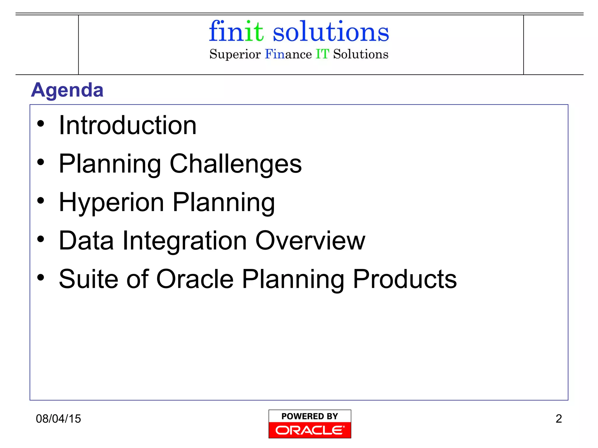 08/04/15 2
Agenda
• Introduction
• Planning Challenges
• Hyperion Planning
• Data Integration Overview
• Suite of Oracle Planning Products
 