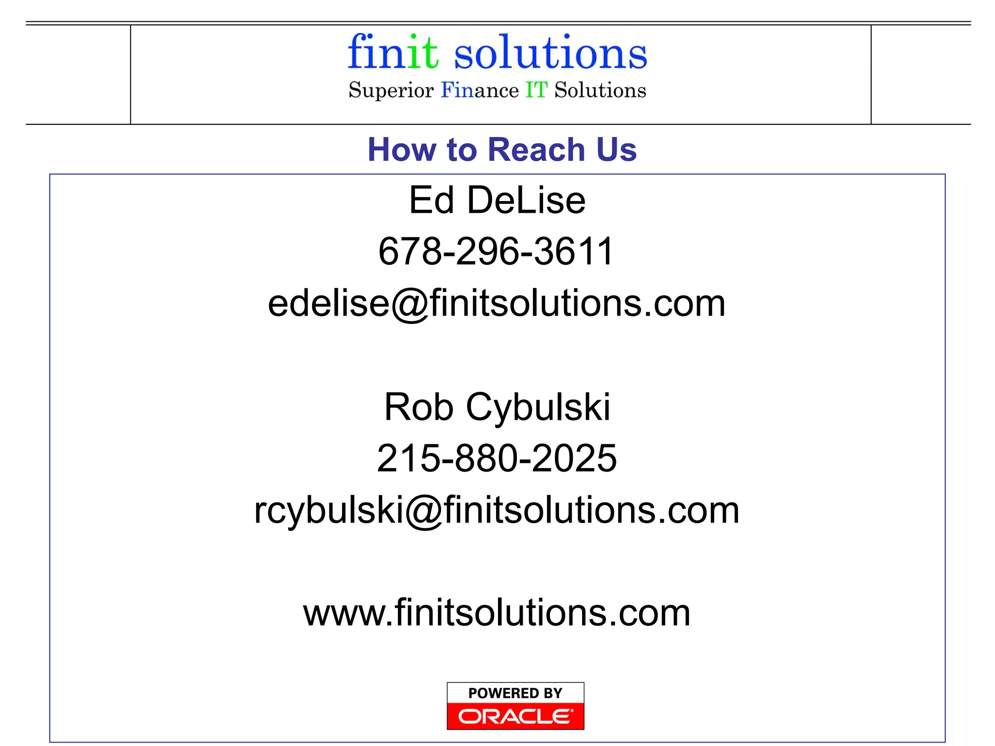 How to Reach Us
Ed DeLise
678-296-3611
edelise@finitsolutions.com
Rob Cybulski
215-880-2025
rcybulski@finitsolutions.com
www.finitsolutions.com
 