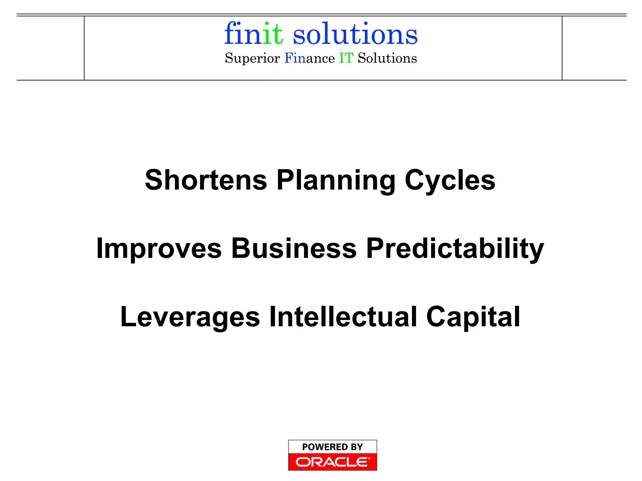 Shortens Planning Cycles
Improves Business Predictability
Leverages Intellectual Capital
 