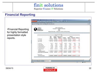 08/04/15 22
Financial Reporting
•Financial Reporting
for highly formatted
presentation style
reports.
 