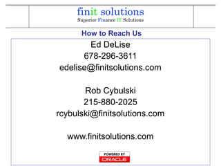 How to Reach Us
Ed DeLise
678-296-3611
edelise@finitsolutions.com
Rob Cybulski
215-880-2025
rcybulski@finitsolutions.com
www.finitsolutions.com
 