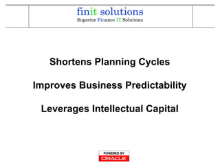 Shortens Planning Cycles
Improves Business Predictability
Leverages Intellectual Capital
 