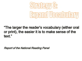 “The larger the reader’s vocabulary (either oral
or print), the easier it is to make sense of the
text.”
Report of the National Reading Panel
 