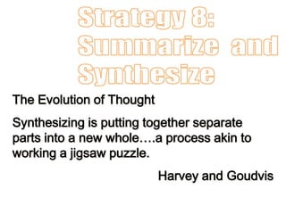 The Evolution of Thought
Synthesizing is putting together separate
parts into a new whole….a process akin to
working a jigsaw puzzle.
Harvey and Goudvis
 
