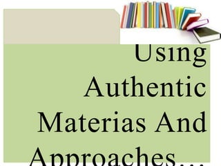 Using
Authentic
Materias And
 