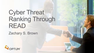 Zachary S. Brown
Cyber Threat
Ranking Through
READ
 
