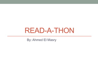 READ-A-THON
By: Ahmed El Masry
 