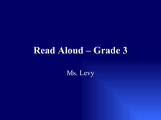 Read Aloud – Grade 3 Ms. Levy 