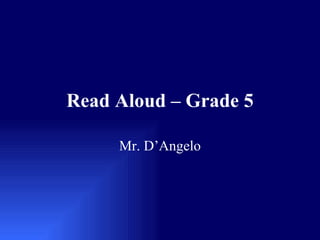 Read Aloud – Grade 5 Mr. D’Angelo 