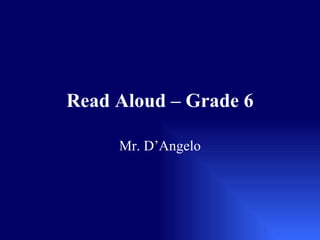 Read Aloud – Grade 6 Mr. D’Angelo 