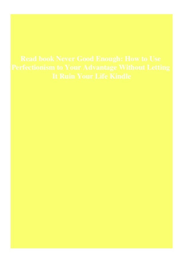 Read Book Never Good Enough How To Use Perfectionism To Your Advantag Read Book Never Good Enough How To Use Perfectionism To Your Advantag
