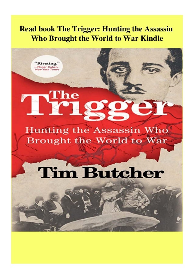 Read Book The Trigger Hunting The Assassin Who Brought The World To W