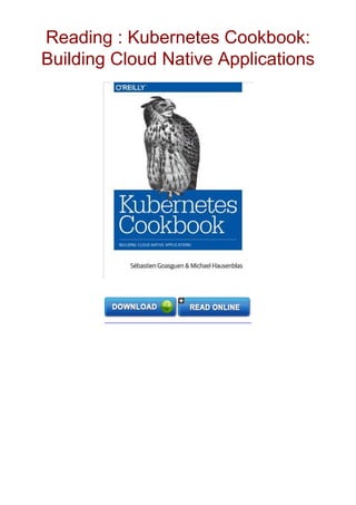 Reading : Kubernetes Cookbook:
Building Cloud Native Applications
 