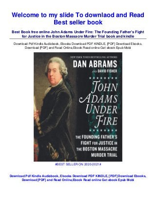 Welcome to my slide To downlaod and Read
Best seller book
Best Book free online John Adams Under Fire: The Founding Father's Fight
for Justice in the Boston Massacre Murder Trial book and kindle
Download Pdf Kindle Audiobook, Ebooks Download PDF KINDLE, [PDF] Download Ebooks,
Download [PDF] and Read Online,Ebook Read online Get ebook Epub Mobi
#BEST SELLER ON 2020-2021#
Download Pdf Kindle Audiobook, Ebooks Download PDF KINDLE, [PDF] Download Ebooks,
Download [PDF] and Read Online,Ebook Read online Get ebook Epub Mobi
 