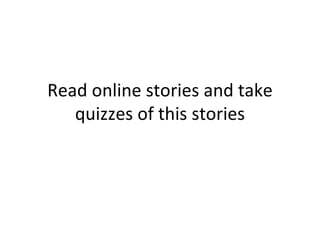 Read online stories and take
   quizzes of this stories