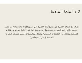 ‫مصدر‬ ‫من‬ ‫ملدنة‬ ‫مادة‬ ‫األوجه‬ ‫جميع‬ ‫وفي‬ ‫صارة‬‫ر‬ ‫ن‬ ‫وج‬ ‫يع‬ ‫ج‬ ‫ي‬ ‫و‬ ‫ر‬
‫قابلية‬ ‫من‬ ‫وتزيد‬ ‫الخلطات‬ ‫في‬ ‫الماء‬ ‫نسبة‬ ‫ن‬
‫الشركة‬ ‫تعليمات‬ ‫حسب‬ ‫الخلطات‬ ‫مع‬ ‫وتضاف‬
/‫سيمكس‬(
2/‫الملدنة‬ ‫المادة‬ 2/‫الملدنة‬ ‫المادة‬
‫القص‬ ‫أنواع‬ ‫جميع‬ ‫في‬ ‫القصارة‬ ‫خلطات‬ ‫مع‬ ‫يضاف‬‫ع‬ ‫و‬ ‫يع‬ ‫ج‬ ‫ي‬ ‫ر‬ ‫ع‬ ‫ي‬
‫من‬ ‫تقلل‬ ‫بحيث‬ ‫المھندس‬ ‫عليه‬ ‫يوافق‬ ‫معتمد‬
‫و‬ ،‫السطحية‬ ‫التشققات‬ ‫من‬ ‫وتخفف‬ ‫التشغيل‬
‫المنتجة‬) .‫مثل‬
 