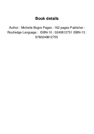 Book details
Author : Michelle Bogre Pages : 162 pages Publisher :
Routledge Language : ISBN-10 : 0240812751 ISBN-13 :
9780240812755
 