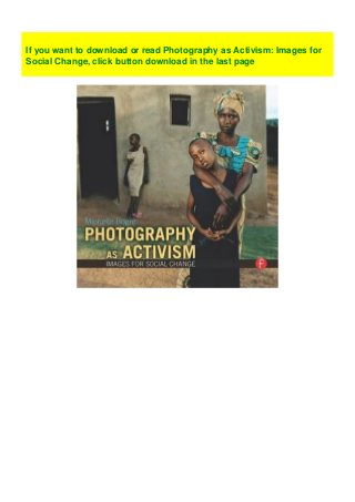 If you want to download or read Photography as Activism: Images for
Social Change, click button download in the last page
 