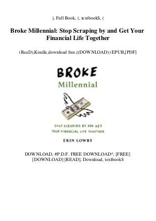 ), Full Book, (, textbook$, (
Broke Millennial: Stop Scraping by and Get Your
Financial Life Together
(ReaD),Kindle,download free,((DOWNLOAD)) EPUB,[PDF]
DOWNLOAD, #P.D.F. FREE DOWNLOAD^, [FREE]
[DOWNLOAD] [READ], Download, textbook$
 