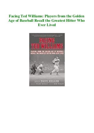 Facing Ted Williams: Players from the Golden
Age of Baseball Recall the Greatest Hitter Who
Ever Lived
 