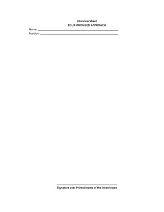 Interview Sheet
FOUR-PRONGED APPROACH
Name: ________________________________________________________
Position: ______________________________________________________

__________________________________________
Signature over Printed name of the interviewee

 