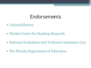 Endorsements LiteracyMatters Florida Center for Reading Research National Evaluation and Technical Assistance Center for the Education of Children and Youth who are neglected, delinquent, or At Risk The Florida Department of Education 