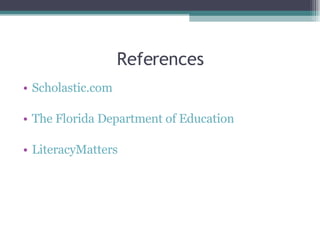 References Scholastic.com The Florida Department of Education LiteracyMatters 