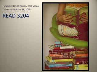 Fundamentals of Reading Instruction Thursday, February 18, 2010 READ 3204  